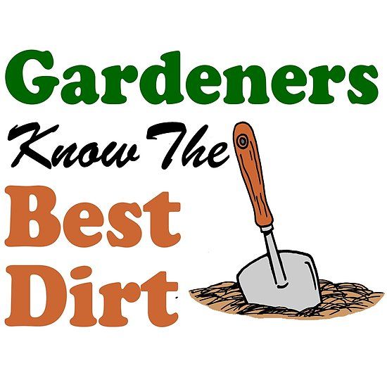 Gardeners Know The Best Dirt Featuring A Cartoon Trowel